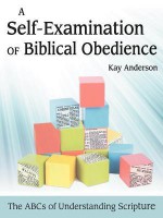 A Self-Examination of Biblical Obedience: The ABCs of Understanding Scripture - Kay Anderson