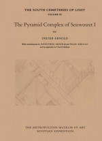 The Pyramid Complex of Senwosret I - Dieter Arnold, Dorothea Arnold, Felix Arnold, Cheryl Haldane