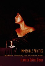 Impossible Purities: Blackness, Femininity, and Victorian Culture - Jennifer DeVere Brody