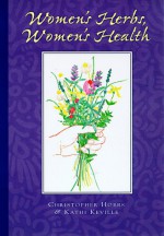 Women's Herbs, Women's Health - Christopher Hobbs, Kathi Keville