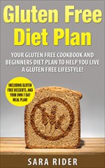 Gluten: Gluten Free Diet: Live A Gluten Free Lifestyle - Gluten Free Cookbook, Diet Guide, & Meal Plan - Sara Rider