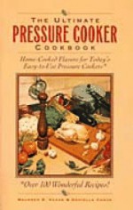 The Ultimate Pressure Cooker Cookbook: Home-cooked Flavors for Todays Easy-to-Use Pressure Cookers - Maureen B. Keane, Daniella Chace