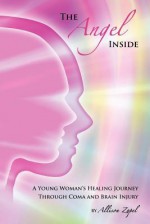 The Angel Inside: A Young Woman's Healing Journey Through Coma and Brain Injury - Allison Zopel, Catherine Hart, Gary Tonge