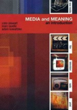 Media and Meaning: An Introduction - Colin Stewart, Marc Lavelle, Adam Kowaltzke