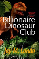 Billionaire Dinosaur Club - Jay M Londo, Catherine Morgan