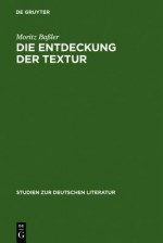 Die Entdeckung Der Textur: Unverst Ndlichkeit in Der Kurzprosa Der Emphatischen Moderne 1910-1916 - Moritz Ba Ler