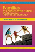 Families of Children with Autism: What Educational Professionals Should Know - Lee M. Marcus, Ann Palmer