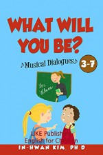 What will you be? Musical Dialogues (English for Children Picture Book Book 23) - In-hwan Kim, Sergio Drumond, Heedal Kim