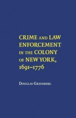 Crime and Law Enforcement in the Colony of New York, 16911776 - Douglas Greenberg