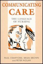 Communicating Care: The Language of Nursing - Paul Crawford, Brian Brown, Peter Nolan