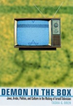 Demon in the Box: Jews, Arabs, Politics, and Culture in the Making of Israeli Television - Tasha G. Oren