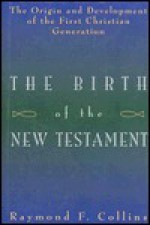 Birth of the New Testament: The Origin & Development of the First Christian Generation - Raymond F. Collins