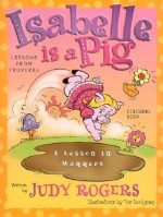 Isabelle is a Pig: Learning from Proverbs - Judy Rogers, Vic Lockman