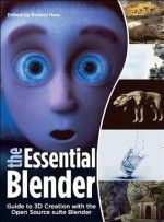 The Essential Blender: Guide to 3D Creation with the Open Source Suite Blender - Roland Hess, Ton Roosendaal