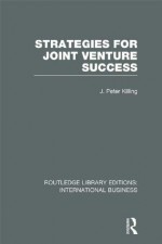 Strategies for Joint Venture Success (RLE International Business): Volume 22 (Routledge Library Editions: International Business) - Peter Killing