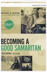 Start Becoming a Good Samaritan Teen Edition Participant's Guide: Six Sessions - Michael Seaton