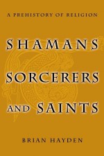 Shamans, Sorcerers, and Saints: A Prehistory of Religion - Brian Hayden