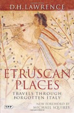 Etruscan Places: Travels Through Forgotten Italy (Tauris Parke Paperbacks) - D.H. Lawrence