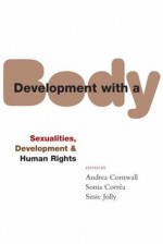 Development with a Body: Sexuality, Human Rights and Development - Andrea Cornwall, Sonia Correa, Susie Jolly, Sonia Corrêa