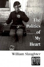 The Politics of My Heart - William W. Slaughter