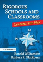 Rigorous Schools and Classrooms: Leading the Way - Ronald Williamson, Barbara Blackburn