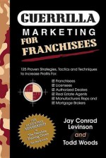 Guerrilla Marketing Mastery for Franchisees - Jay Conrad Levinson, Todd Woods