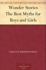 Wonder Stories The Best Myths for Boys and Girls - Carolyn Sherwin Bailey, Clara M. Burd