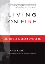 Living on Fire: The Life of L. Brent Bozell Jr. - Daniel Kelly