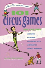 101 Circus Games for Children: Juggling � Clowning � Balancing Acts � Acrobatics � Animal Numbers - Paul Rooyackers, Geert Snijders