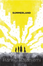 Summerland - Hannu Rajaniemi