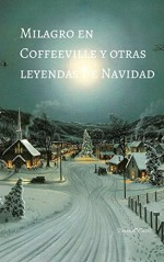 Milagro en Coffeeville y otras leyendas de Navidad (Spanish Edition) - Darrell Case, Gloria Cifuentes Dowling