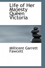 Life of Her Majesty Queen Victoria - Millicent Fawcett