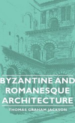 Byzantine and Romanesque Architecture - Thomas Jackson