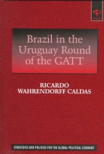 Brazil in the Uruguay Round of the GATT: The Evolution of Brazil's Position in the Uruguay Round, with Emphasis on the Issue of Services - Ricardo Wahrendorff Caldas