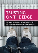 Trusting on the Edge: Managing Uncertainty and Vulnerability in the Midst of Serious Mental Health Problems - Patrick Brown, Michael Calnan