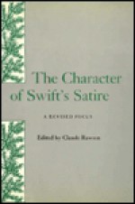 The Character Of Swift's Satire: A Revised Focus - Claude Julien Rawson