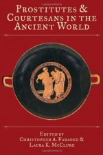 Prostitutes and Courtesans in the Ancient World - Christopher A. Faraone, Laura K. McClure