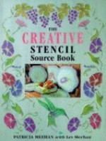 The Creative Stencil Source Book: 200 Inspiring and Original Designs - Patricia Meehan, Les Meehan