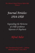 The Collected Clinical Works of Alfred Adler, Vol 4-Journal Articles: 1914-20: Expanding the Horizons of Child Guidance, Neurosis & Psychosis - Alfred Adler, Henry Stein, Gerald Liebenau