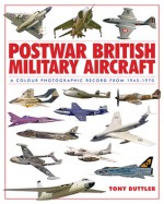 Postwar British Military Aircraft: A Colour Photographic Record from 1945-1970 - Tony Buttler