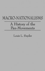 Macro-Nationalisms: A History of the Pan-Movements - Louis L. Snyder