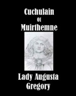 Cuchulain of Muirthemne [Illustrated] - W.B. Yeats, Isabella Augusta Persse (Lady Gregory)