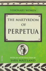 The Martyrdom of Perpetua - Sara Maitland