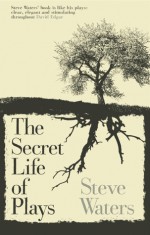 Secret Life of Plays. The - Steve Waters