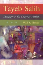 Tayeb Salih: Ideology and the Craft of Fiction - Wail S. Hassan