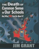 The Death of Common Sense in Our Schools And What YOU Can Do About It! - Jim Grant