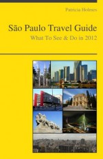 Sao Paulo, Brazil Travel Guide - What To See & Do In 2012 - Patricia Holmes