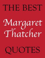 The Best Margaret Thatcher Quotes (The Best Quotes) - James Alexander