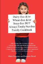 Dairy-free &/or Wheat-free &/or Soya-free BUT Always Totally Nut-free Family Cookbook - Clare Constant, Suzanne Wood