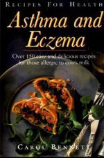 Recipes For Health Asthma & Eczema: Over 150 Easy And Delicious Recipes For Those Allergic To Cow's Milk (Recipes For Health S.) - Carol Bennett